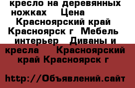 кресло на деревянных ножках. › Цена ­ 1 200 - Красноярский край, Красноярск г. Мебель, интерьер » Диваны и кресла   . Красноярский край,Красноярск г.